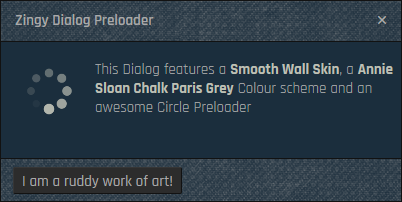 Latest Zingy Preloader Dialogs.  This Dialog features a Smooth Wall Skin, a Annie Sloan Chalk Paris Grey Colour scheme on a Dark Theme with a Circle Preloader