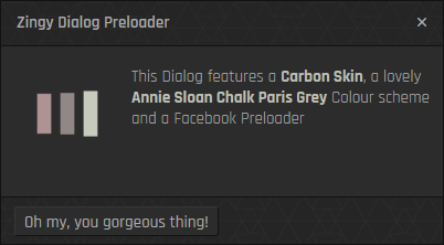 Latest Zingy Preloader Dialogs.  This Dialog features a Carbon Skin, a Annie Sloan Chalk Paris Grey Colour scheme on a Dark Theme with a Facebook Preloader