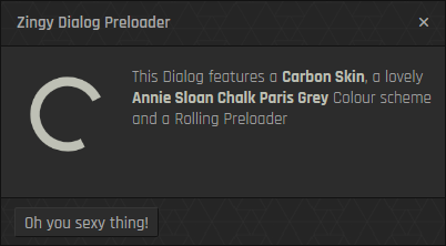 Latest Zingy Preloader Dialogs.  This Dialog features a Carbon Skin, a Annie Sloan Chalk Paris Grey Colour scheme on a Dark Theme with a Rolling Preloader